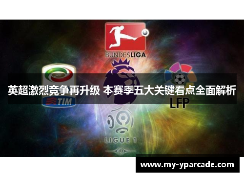 英超激烈竞争再升级 本赛季五大关键看点全面解析 英超激烈竞争再升级 本赛季五大关键看点全面解析