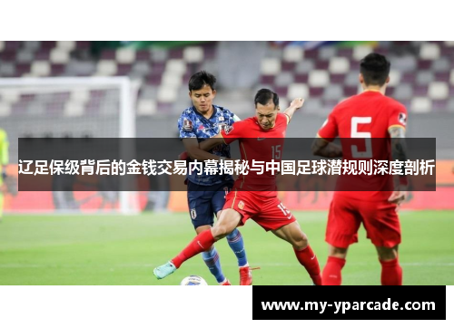 辽足保级背后的金钱交易内幕揭秘与中国足球潜规则深度剖析 辽足保级背后的金钱交易内幕揭秘与中国足球潜规则深度剖析