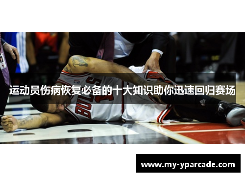 运动员伤病恢复必备的十大知识助你迅速回归赛场 运动员伤病恢复必备的十大知识助你迅速回归赛场