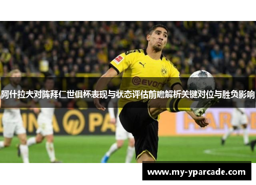 阿什拉夫对阵拜仁世俱杯表现与状态评估前瞻解析关键对位与胜负影响
