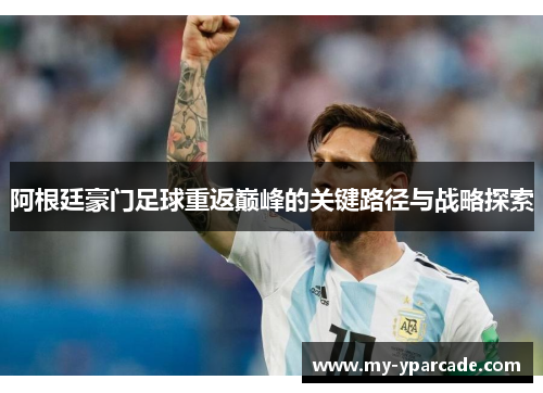 阿根廷豪门足球重返巅峰的关键路径与战略探索