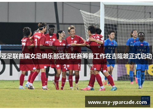 亚足联首届女足俱乐部冠军联赛筹备工作在吉隆坡正式启动